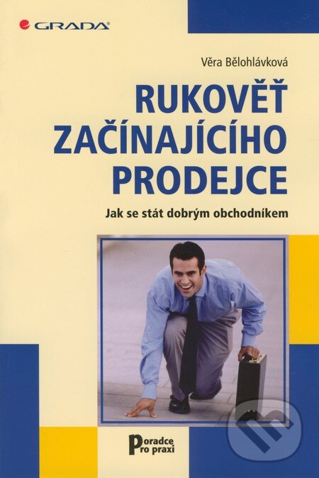 Kniha: Rukověť začínajícího prodejce (Věra Bělohlávková). Grada, 2009 Kniha: Rukověť začínajícího prodejce (Věra Bělohlávková). Grada, 2009