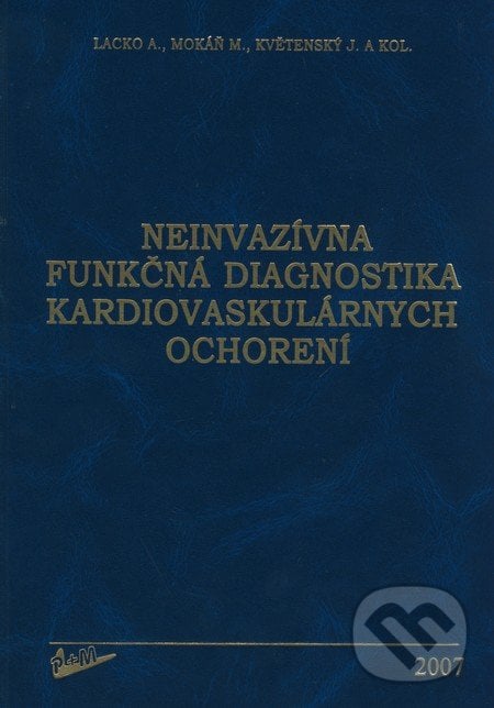 Neinvazívna funkčná diagnostika kardiovaskulárnych ochorení - Anton Lacko, Marián Mokáň, Josef Květenský a kolektív, Vydavateľstvo P + M, 2007