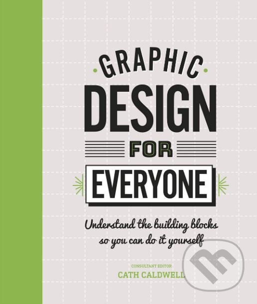 Kniha: Graphic Design For Everyone (Cath Caldwell). Dorling Kindersley, 2019 Kniha: Graphic Design For Everyone (Cath Caldwell). Dorling Kindersley, 2019