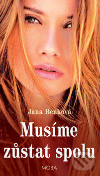 Kniha: Musíme zůstat spolu (Jana Benková). Moba, 2019 Kniha: Musíme zůstat spolu (Jana Benková). Moba, 2019