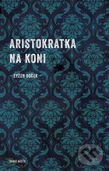E-kniha: Aristokratka na koni (Evžen Boček). Druhé město, 2016 E-kniha: Aristokratka na koni (Evžen Boček). Druhé město, 2016