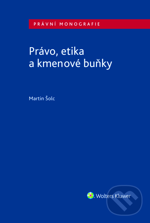 E-kniha: Právo, etika a kmenové buňky (Martin Šolc). Wolters Kluwer ČR, 2018 E-kniha: Právo, etika a kmenové buňky (Martin Šolc). Wolters Kluwer ČR, 2018