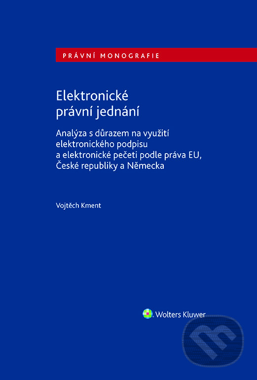 E-kniha: Elektronické právní jednání (Vojtěch Kment). Wolters Kluwer ČR, 2018 E-kniha: Elektronické právní jednání (Vojtěch Kment). Wolters Kluwer ČR, 2018