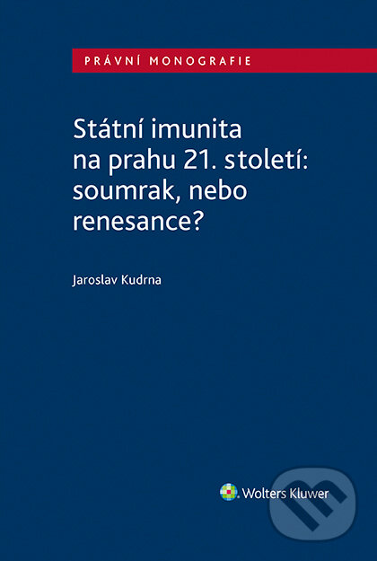 E-kniha: Státní imunita na prahu 21. století: soumrak, nebo renesance? (Jaroslav Kudrna). Wolters Kluwer ČR, 2018 E-kniha: Státní imunita na prahu 21. století: soumrak, nebo renesance? (Jaroslav Kudrna). Wolters Kluwer ČR, 2018