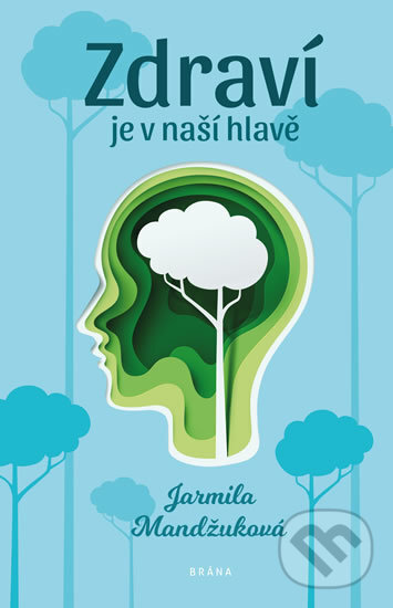 Kniha: Zdraví je v naší hlavě (Jarmila Mandžuková). Brána, 2019 Kniha: Zdraví je v naší hlavě (Jarmila Mandžuková). Brána, 2019