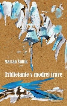 Kniha: Trblietanie v modrej tráve (Marián Šidlík). Pectus, 2019 Kniha: Trblietanie v modrej tráve (Marián Šidlík). Pectus, 2019