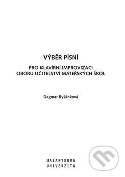 Kniha: Výběr písní pro klavírní improvizaci oboru Učitelství mateřských škol (Dagmar Ryšánková). Masarykova univerzita, 2019 Kniha: Výběr písní pro klavírní improvizaci oboru Učitelství mateřských škol (Dagmar Ryšánková). Masarykova univerzita, 2019