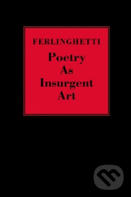Kniha: Poetry as Insurgent Art (Lawrence Ferlinghetti). New Directions, 2007 Kniha: Poetry as Insurgent Art (Lawrence Ferlinghetti). New Directions, 2007