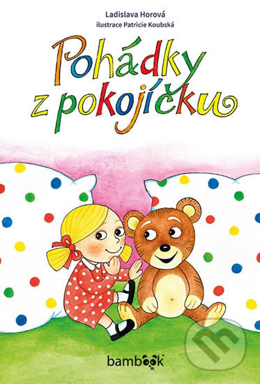 Kniha: Pohádky z pokojíčku (Ladislava Horová a Patricie Koubková). Bambook, 2019 Kniha: Pohádky z pokojíčku (Ladislava Horová a Patricie Koubková). Bambook, 2019