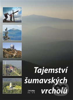 Kniha: Tajemství šumavských vrcholů (Tomáš Bernhardt). Starý most, 2017 Kniha: Tajemství šumavských vrcholů (Tomáš Bernhardt). Starý most, 2017