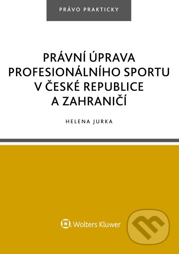 E-kniha: Právní úprava profesionálního sportu v České republice a zahraničí (Helena Jurka). Wolters Kluwer ČR, 2018 E-kniha: Právní úprava profesionálního sportu v České republice a zahraničí (Helena Jurka). Wolters Kluwer ČR, 2018