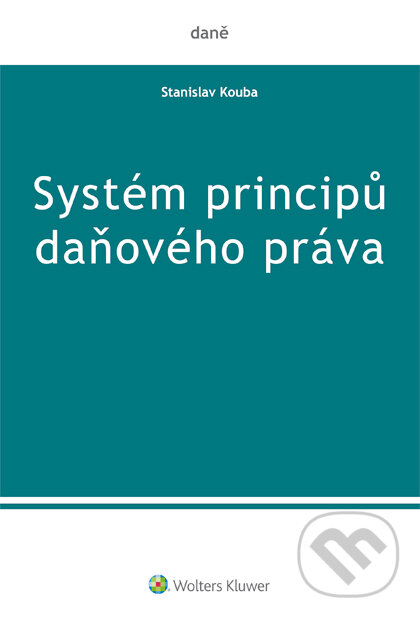 E-kniha: Systém principů daňového práva (Stanislav Kouba). Wolters Kluwer ČR, 2017 E-kniha: Systém principů daňového práva (Stanislav Kouba). Wolters Kluwer ČR, 2017