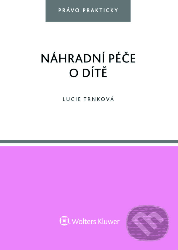 E-kniha: Náhradní péče o dítě (Lucie Trnková). Wolters Kluwer ČR, 2018 E-kniha: Náhradní péče o dítě (Lucie Trnková). Wolters Kluwer ČR, 2018