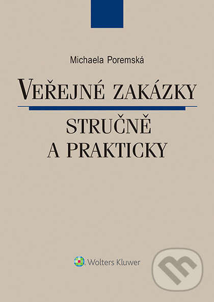 E-kniha: Veřejné zakázky stručně a prakticky (Michaela Poremská). Wolters Kluwer ČR, 2017 E-kniha: Veřejné zakázky stručně a prakticky (Michaela Poremská). Wolters Kluwer ČR, 2017