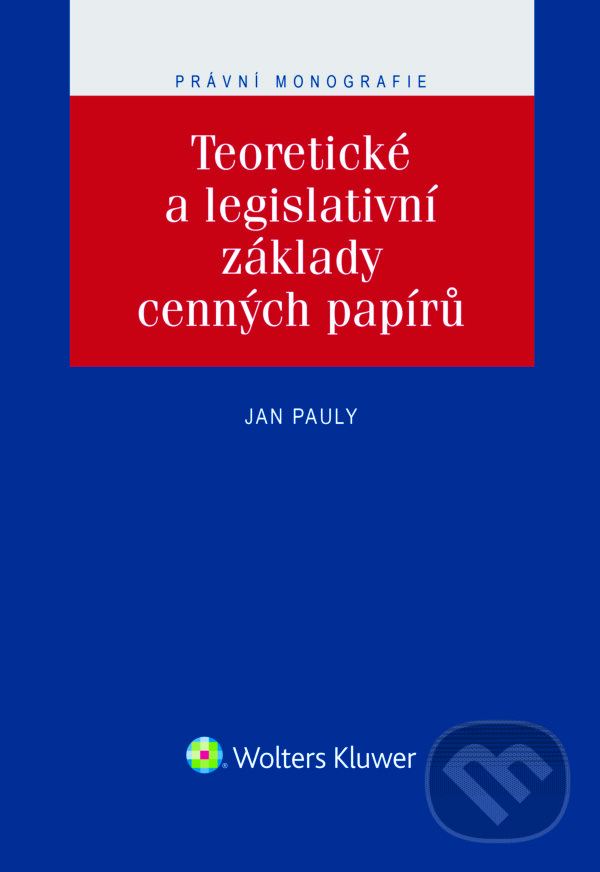E-kniha: Teoretické a legislativní základy cenných papírů (Jan Pauly). Wolters Kluwer ČR, 2017 E-kniha: Teoretické a legislativní základy cenných papírů (Jan Pauly). Wolters Kluwer ČR, 2017