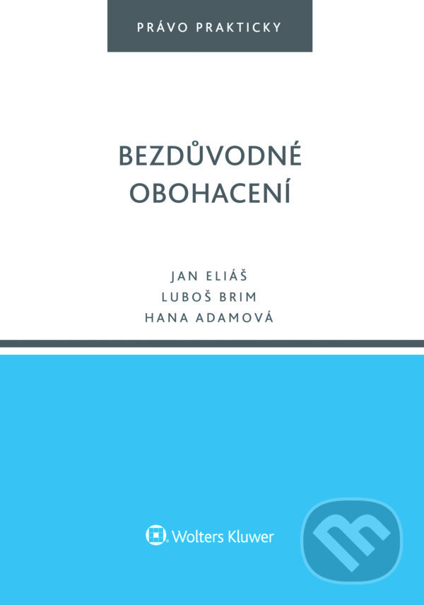 E-kniha: Bezdůvodné obohacení (Hana Adamová, Jan Eliáš a Lukáš Brim). Wolters Kluwer ČR, 2016 E-kniha: Bezdůvodné obohacení (Hana Adamová, Jan Eliáš a Lukáš Brim). Wolters Kluwer ČR, 2016