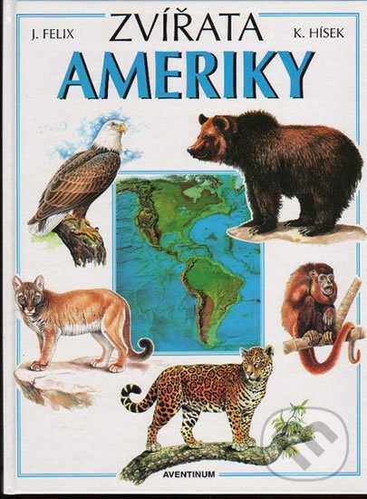 Kniha: Zvířata Ameriky (Jiří Felix). Aventinum, 1998 Kniha: Zvířata Ameriky (Jiří Felix). Aventinum, 1998