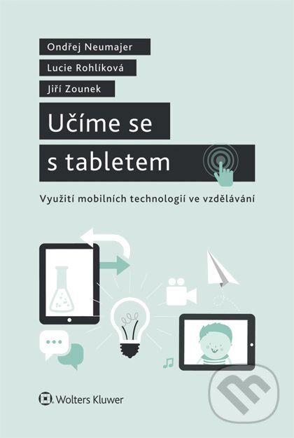 E-kniha: Učíme se s tabletem (Jiří Zounek, Lucie Rohlíková a Ondřej Neumajer). Wolters Kluwer ČR, 2015 E-kniha: Učíme se s tabletem (Jiří Zounek, Lucie Rohlíková a Ondřej Neumajer). Wolters Kluwer ČR, 2015
