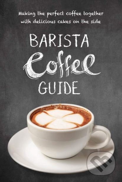 Kniha: Barista Coffee Guide (New Holland). New Holland, 2018 Kniha: Barista Coffee Guide (New Holland). New Holland, 2018