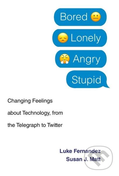 Kniha: Bored, Lonely, Angry, Stupid (Luke Fernandez a Susan J. Matt). Harvard Business Press, 2019 Kniha: Bored, Lonely, Angry, Stupid (Luke Fernandez a Susan J. Matt). Harvard Business Press, 2019