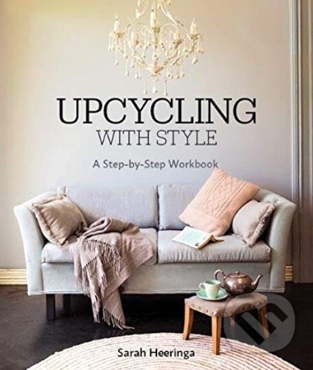 Kniha: Upcycling with Style (Sarah Heeringa). Harbour, 2018 Kniha: Upcycling with Style (Sarah Heeringa). Harbour, 2018