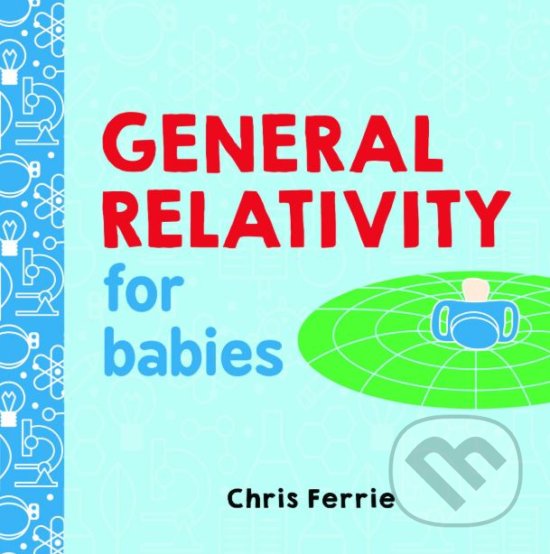 Kniha: General Relativity for Babies (Chris Ferrie). Sourcebooks Casablanca, 2017 Kniha: General Relativity for Babies (Chris Ferrie). Sourcebooks Casablanca, 2017