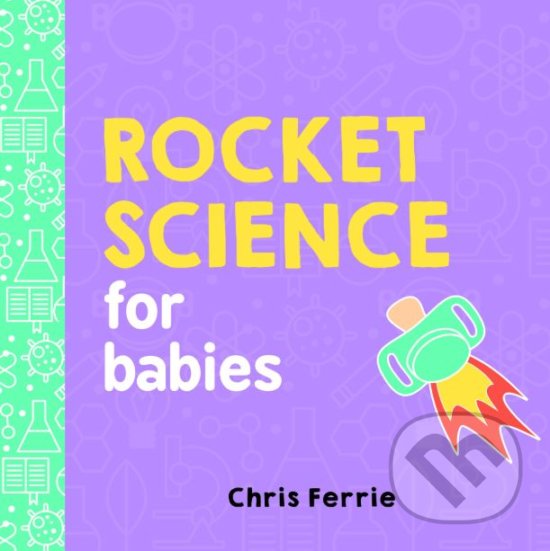 Kniha: Rocket Science for Babies (Chris Ferrie). Sourcebooks Casablanca, 2017 Kniha: Rocket Science for Babies (Chris Ferrie). Sourcebooks Casablanca, 2017
