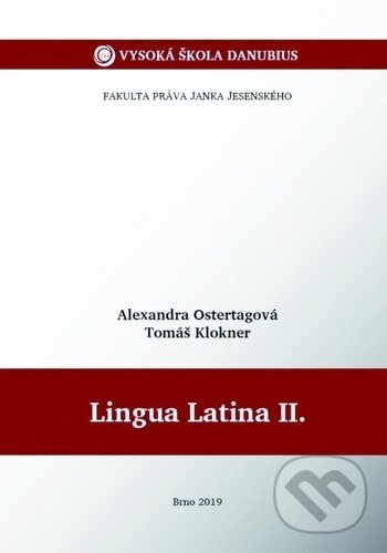 Lingua Latina II. (Alexandra Ostertágová a Tomáš Klokner). Vysoká škola Danubius, 2019 Lingua Latina II. (Alexandra Ostertágová a Tomáš Klokner). Vysoká škola Danubius, 2019