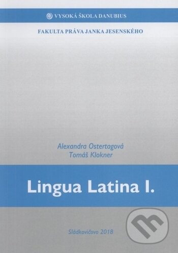 Kniha: Lingua Latina I. (Alexandra Ostertagová a Tomáš Klokner). Vysoká škola Danubius, 2018 Kniha: Lingua Latina I. (Alexandra Ostertagová a Tomáš Klokner). Vysoká škola Danubius, 2018
