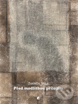 Kniha: Před modlitbou přiložím (Zdeněk Volf). Protimluv, 2017 Kniha: Před modlitbou přiložím (Zdeněk Volf). Protimluv, 2017