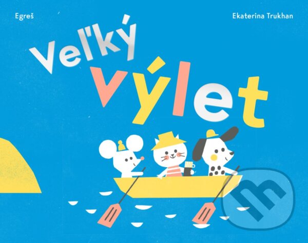 Kniha: Veľký výlet (Ekaterina Trukhan). Egreš o.z., 2019 Kniha: Veľký výlet (Ekaterina Trukhan). Egreš o.z., 2019