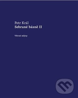 Kniha: Sebrané básně II (Petr Král). Větrné mlýny, 2018 Kniha: Sebrané básně II (Petr Král). Větrné mlýny, 2018