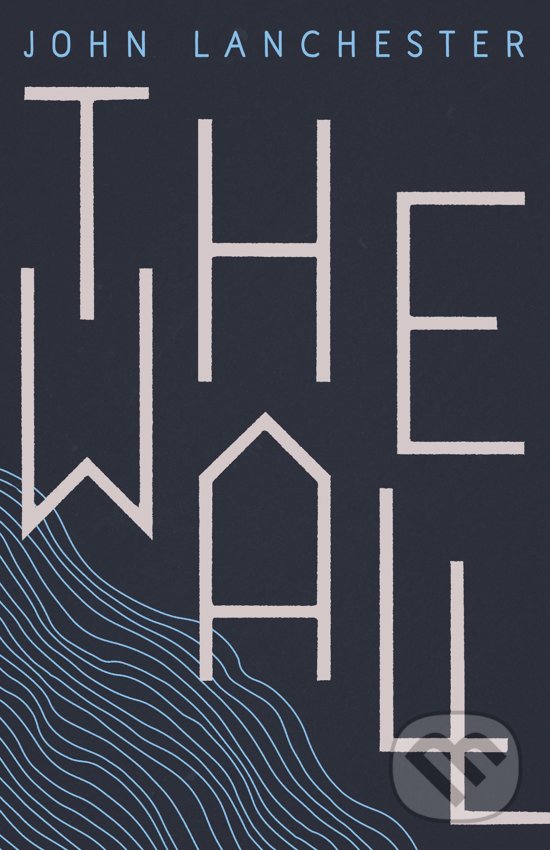 Kniha: The Wall (John Lanchester). Faber and Faber, 2019 Kniha: The Wall (John Lanchester). Faber and Faber, 2019