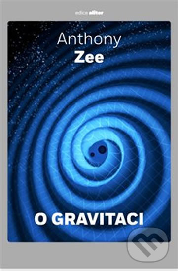 Kniha: O gravitaci (Anthony Zee). Argo, Dokořán, 2019 Kniha: O gravitaci (Anthony Zee). Argo, Dokořán, 2019