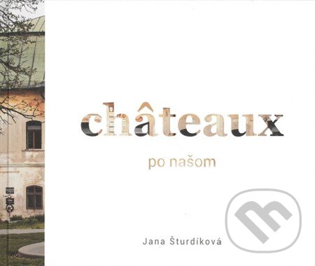 Kniha: Châteaux po našom (Jana Šturdíková). Archimera, 2019 Kniha: Châteaux po našom (Jana Šturdíková). Archimera, 2019