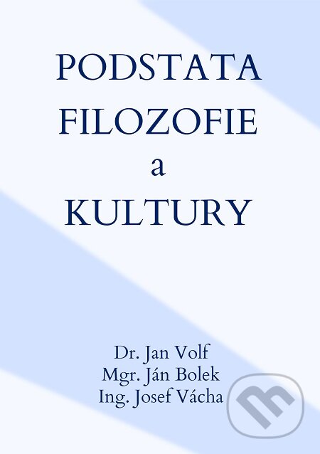 E-kniha: Podstata filozofie a kultury (Ján Bolek, Jan Volf a Josef Vácha). E-knihy jedou E-kniha: Podstata filozofie a kultury (Ján Bolek, Jan Volf a Josef Vácha). E-knihy jedou