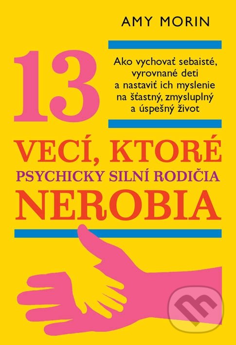 Kniha: 13 vecí, ktoré psychicky silní rodičia nerobia (Amy Morin). Eastone Books, 2019 Kniha: 13 vecí, ktoré psychicky silní rodičia nerobia (Amy Morin). Eastone Books, 2019