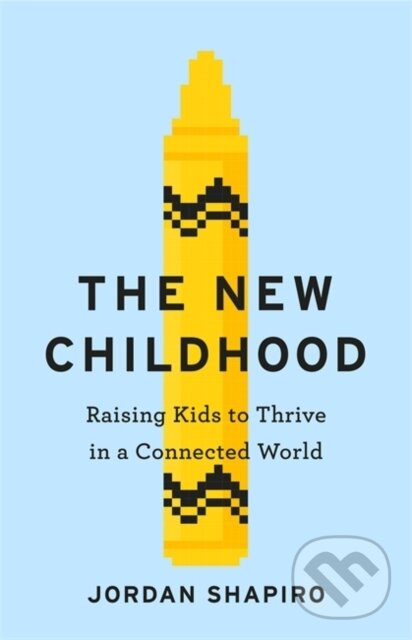 Kniha: The New Childhood (Jordan Shapiro). Yellow Kite, 2019 Kniha: The New Childhood (Jordan Shapiro). Yellow Kite, 2019