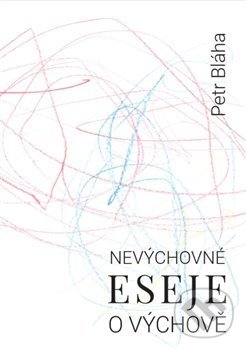 Kniha: Nevýchovné eseje o výchově (Petr Bláha). Přestupní stanice, 2019 Kniha: Nevýchovné eseje o výchově (Petr Bláha). Přestupní stanice, 2019
