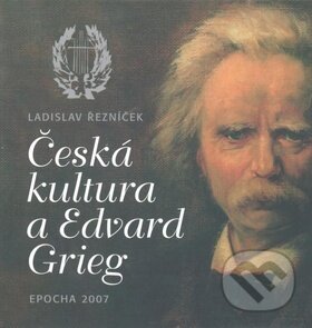 Kniha: Česká kultura a Edvard Grieg (Ladislav Řezníček). Epocha, 2007 Kniha: Česká kultura a Edvard Grieg (Ladislav Řezníček). Epocha, 2007