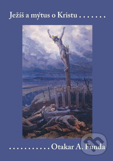 E-kniha: Ježíš a mýtus o Kristu (Otakar A. Funda). Karolinum, 2013 E-kniha: Ježíš a mýtus o Kristu (Otakar A. Funda). Karolinum, 2013