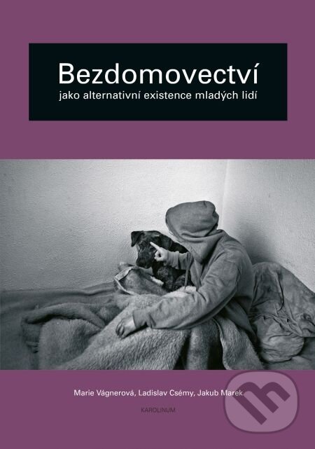 E-kniha: Bezdomovectví jako alternativní existence mladých lidí (Jakub Marek, Ladislav Csémy a Marie Vágnerová). Karolinum, 2013 E-kniha: Bezdomovectví jako alternativní existence mladých lidí (Jakub Marek, Ladislav Csémy a Marie Vágnerová). Karolinum, 2013