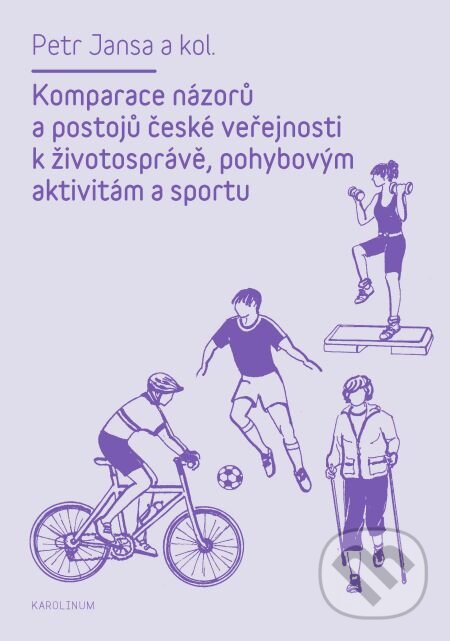 E-kniha: Komparace názorů a postojů české veřejnosti k životosprávě, pohybovým aktivitám a sportu (Petr Jansa). Karolinum, 2014 E-kniha: Komparace názorů a postojů české veřejnosti k životosprávě, pohybovým aktivitám a sportu (Petr Jansa). Karolinum, 2014
