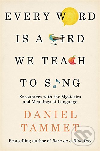 Kniha: Every Word is a Bird We Teach to Sing (Daniel Tammet). Hodder and Stoughton, 2017 Kniha: Every Word is a Bird We Teach to Sing (Daniel Tammet). Hodder and Stoughton, 2017