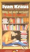 Kniha: Prosím tě, neblázni! / Bitte, sei nicht verruckt! (Ivan Kraus). Garamond, 2009 Kniha: Prosím tě, neblázni! / Bitte, sei nicht verruckt! (Ivan Kraus). Garamond, 2009