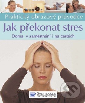 Kniha: Jak překonat stres (Svojtka&Co.). Svojtka&Co., 2009 Kniha: Jak překonat stres (Svojtka&Co.). Svojtka&Co., 2009