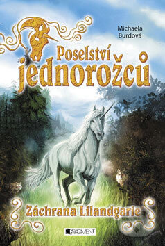 Kniha: Poselství jednorožců - Záchrana Lilandgarie (Michaela Burdová). Nakladatelství Fragment, 2009 Kniha: Poselství jednorožců - Záchrana Lilandgarie (Michaela Burdová). Nakladatelství Fragment, 2009