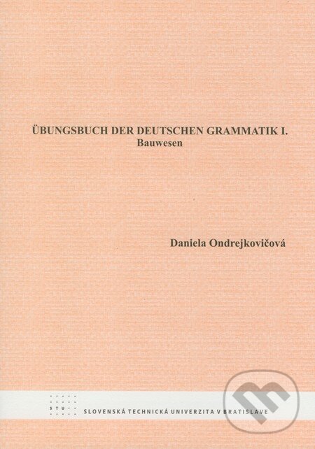 Kniha: Übungsbuch der deutschen Grammatik I. (Daniela Ondrejkovičová). STU, 2008 Kniha: Übungsbuch der deutschen Grammatik I. (Daniela Ondrejkovičová). STU, 2008