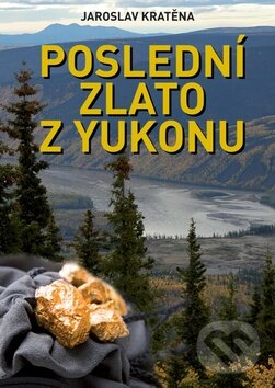 Kniha: Poslední zlato Yukonu (Jaroslav Kratěna). XYZ, 2009 Kniha: Poslední zlato Yukonu (Jaroslav Kratěna). XYZ, 2009