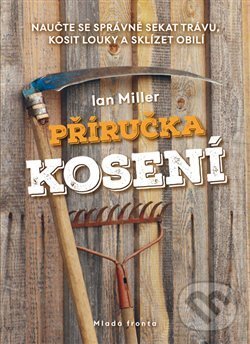 Kniha: Příručka kosení (Ian Miller). Mladá fronta, 2019 Kniha: Příručka kosení (Ian Miller). Mladá fronta, 2019